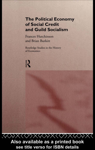 The Political Economy of Social Credit and Guild Socialism (Routledge Studies in the History of Economics, 14)