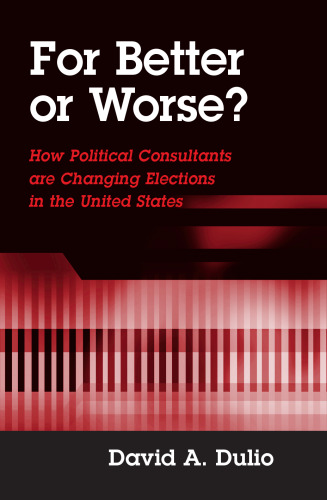 For Better or Worse?: How Political Consultants Are Changing Elections in the United States