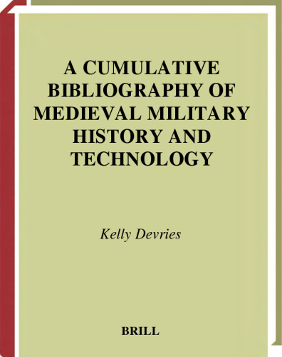 A Cumulative Bibliography of Medieval Military History and Technology (History of Warfare, 8)
