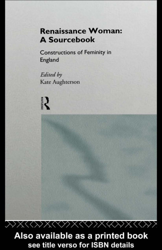Renaissance Woman: A Sourcebook: The Construction of Femininities in England 1520-1680