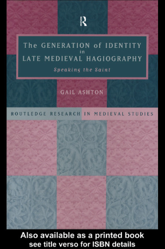 Generation of Identity in Late Medieval Hagiography: Speaking the Saint (Routledge Research in Medieval Studies, 1)