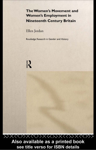 The Women's Movement and Women's Employment in Nineteenth Century Britain (Routledge Research in Gender and History)