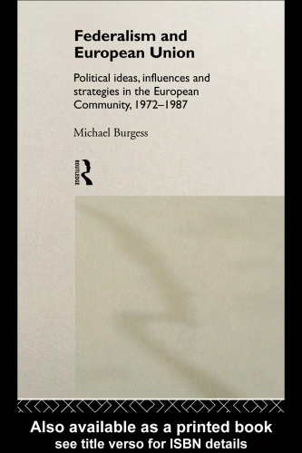 Federalism and European Union: Political Ideas, Influences, and Strategies in the European Community 1972-1986