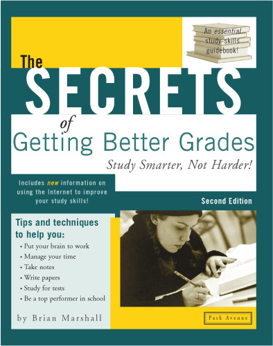 The Secrets of Getting Better Grades: Study Smarter, Not Harder! (2nd Edition)