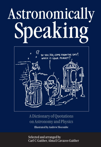 Astronomically Speaking: A Dictionary of Quotations on Astronomy, Mathematics and Physics