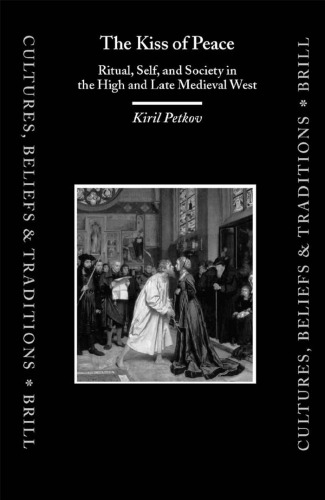 The Kiss of Peace: Ritual, Self, and Society in the High and Late Medieval West (Cultures, Beliefs and Traditions Medieval and Early Modern Peoples)