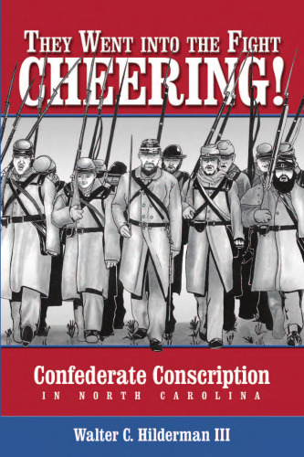 They Went into the Fight Cheering: Confederate Conscription in North Carolina