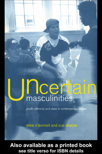 Uncertain Masculinities: Youth, Ethnicity and Class in Contemporary Britain