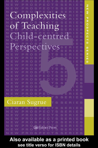 Complexities of Teaching: Child-Centred Perspectives (New Prospects Series)