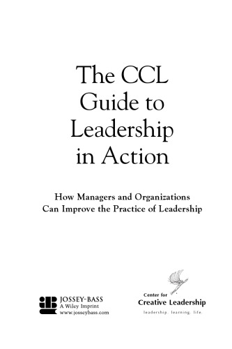 The CCL Guide to Leadership in Action: How Managers and Organizations Can Improve the Practice of Leadership (J-B CCL (Center for Creative Leadership))