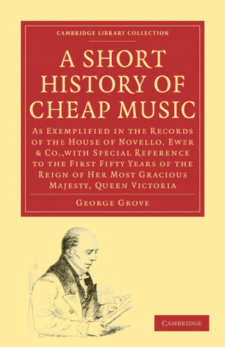 A Short History of Cheap Music: As Exemplified in the Records of the House of Novello, Ewer and Co., with Special Reference to the First Fifty Years of the Reign of Her Most Gracious Majesty, Queen Victoria