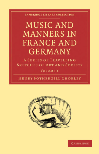 Music and Manners in France and Germany, Volume 1: A Series of Travelling Sketches of Art and Society