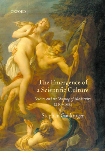 Emergence of a Scientific Culture: Science and the Shaping of Modernity 1210-1685