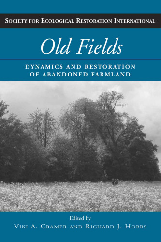 Old Fields: Dynamics and Restoration of Abandoned Farmland (The Science and Practice of Ecological Restoration Series)