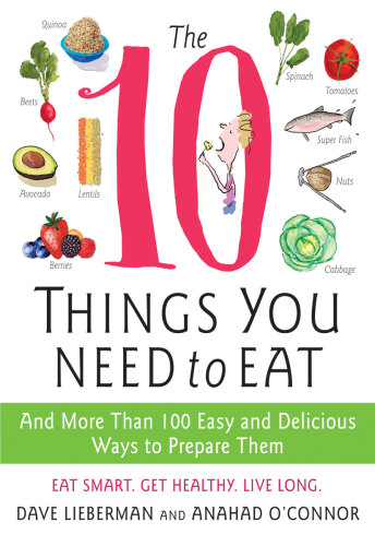 The 10 Things You Need to Eat: And More Than 100 Easy and Delicious Ways to Prepare Them