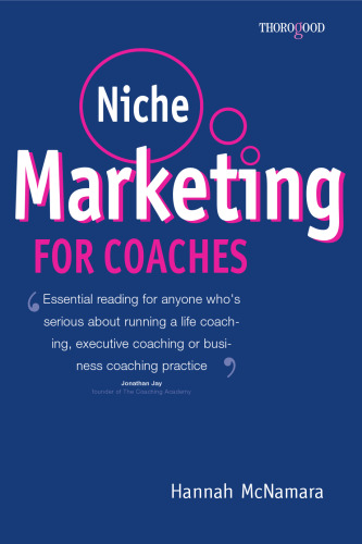Niche Marketing for Coaches: A Practical Handbook for Building a Life Coaching, Executive Coaching or Business Coaching Practice
