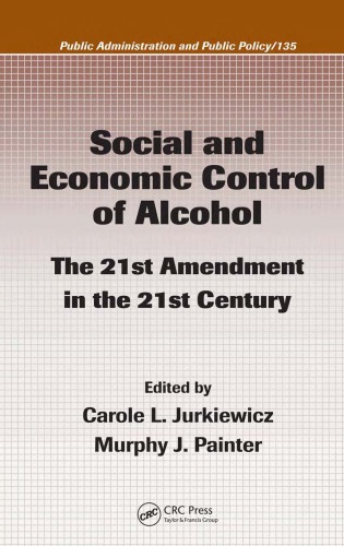 Social and Economic Control of Alcohol: The 21st Amendment in the 21st Century (Public Administration and Public Policy)