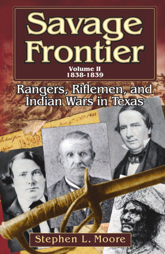 Savage Frontier: 1838-1839: Rangers, Riflemen, And Indian Wars in Texas (Savage Frontier)