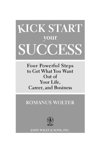 Kick Start Your Success: Four Powerful Steps to Get What You Want Out of Your Life, Career, and Business