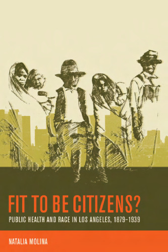 Fit to Be Citizens?: Public Health and Race in Los Angeles, 1879-1939 (American Crossroads)