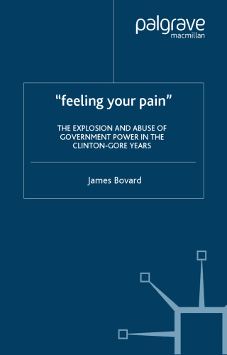 Feeling Your Pain: The Explosion and Abuse of Government Power in the Clinton-Gore Years