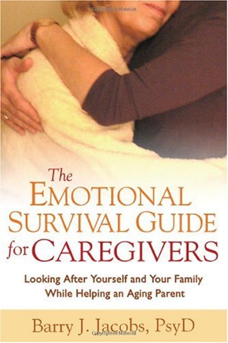 The Emotional Survival Guide for Caregivers: Looking After Yourself and Your Family While Helping an Aging Parent