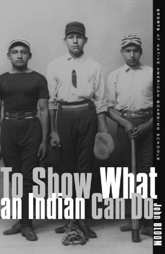 To Show What an Indian Can Do: Sports at Native American Boarding Schools (Sport and Culture Series, V. 2)