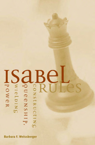 Isabel Rules: Constructing Queenship, Wielding Power