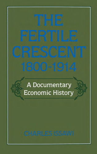 The Fertile Crescent, 1800-1914: A Documentary Economic History (Studies in Middle Eastern History)