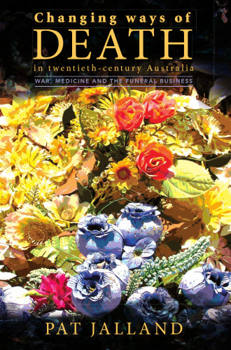 Changing Ways of Death in Twentieth-century Australia: War, Medicine and the Funeral Business