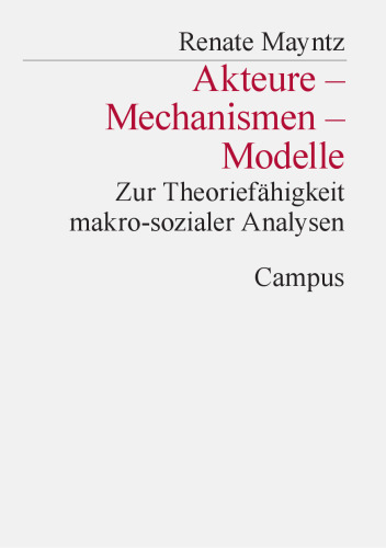 Akteure - Mechanismen - Modelle. Zur Theoriefähigkeit makro-sozialer Analysen.