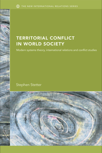 Territorial Conflicts in World Society: Modern Systems Theory, International Relations and Conflict Studies (New International Relations)