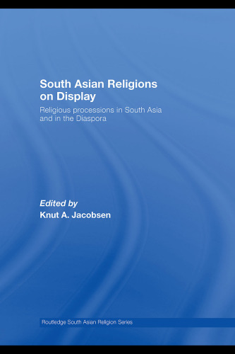 South Asian Religions on Display: Religious Processions in South Asia and in the Diaspora (Routledge South Asian Religion)