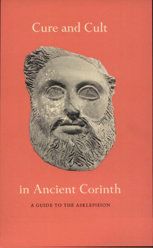Cure and Cult in Ancient Corinth: A Guide to the Asklepieion (Corinth Notes)