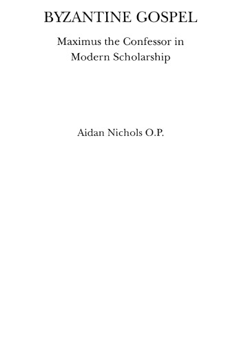 Byzantine Gospel: Maximus the Confessor in Modern Scholarship