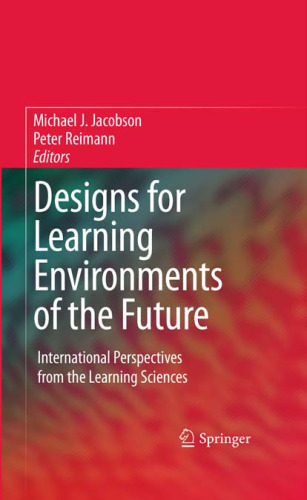 Designs for Learning Environments of the Future: International Perspectives from the Learning Sciences