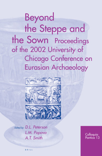 Beyond the Steppe And the Sown: Proceedings of the 2002 University of Chicago Conference on Eurasian Archaeology (Colloquia Pontica)