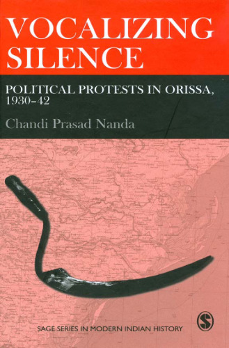 Vocalizing Silence: Political Protests in Orissa, 1930-42 (SAGE Series in Modern Indian History)