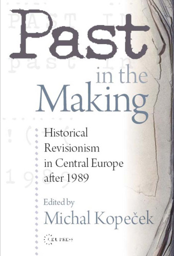 Past in the Making: Recent History Revisions and Historical Revisionism in Central Europe After 1989