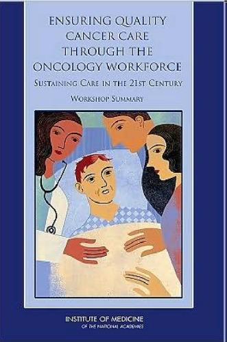 Ensuring Quality Cancer Care Through the Oncology Workforce: Sustaining Care in the 21st Century: Workshop Summary