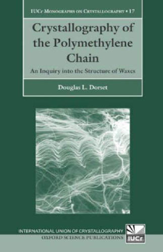 Crystallography of the Polymethylene Chain: An Inquiry into the Structure of Waxes (International Union of Crystallography Monographs on Crystallography)