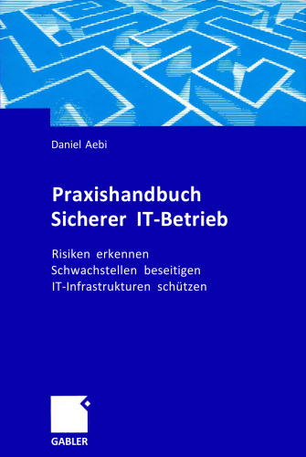 Praxishandbuch Sicherer IT-Betrieb: Risiken erkennen - Schwachstellen beseitigen - IT-Infrastrukturen schützen