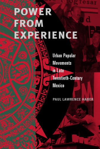 Power from Experience: Urban Popular Movements in Late Twentieth-Century Mexico