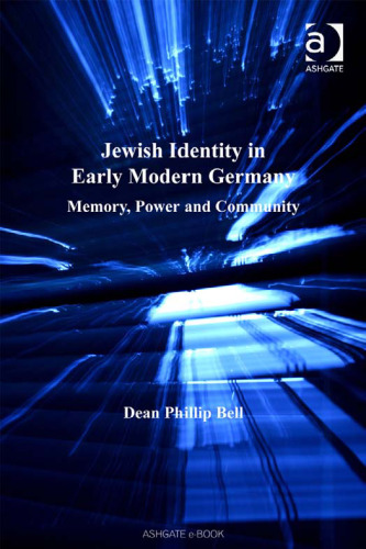 Jewish Identity in Early Modern Germany: Memory, Power and Community