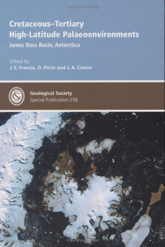 Cretaceous-Tertiary High-Latitude Palaeoenvironments:  James Ross Basin, Antarctica  - Special Publication no. 258 (Geological Society Special Publication)