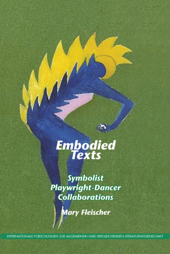 Embodied Texts: Symbolist Playwright-Dancer Collaborations.