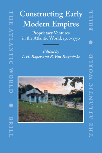 Constructing Early Modern Empires: Proprietary Ventures in the Atlantic World, 1500-1750