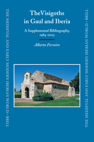 The Visigoths in Gaul and Iberia: A Supplemental Bibliography, 1984-2003 (The Medieval and Early Modern Iberian World)