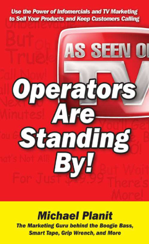 Operators Are Standing By : Use the Power of Infomercials and TV Marketing to Sell Your Products and Keep Customers Calling