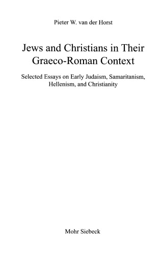 Jews and Christians in Their Graeco-Roman Context: Selected Essays on Early Judaism, Samaritanism, Hellenism & Christianity (Wissenschaftliche Untersuchungen zum Neuen Testament 196)